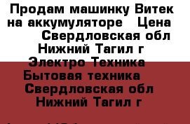 Продам машинку Витек на аккумуляторе › Цена ­ 350 - Свердловская обл., Нижний Тагил г. Электро-Техника » Бытовая техника   . Свердловская обл.,Нижний Тагил г.